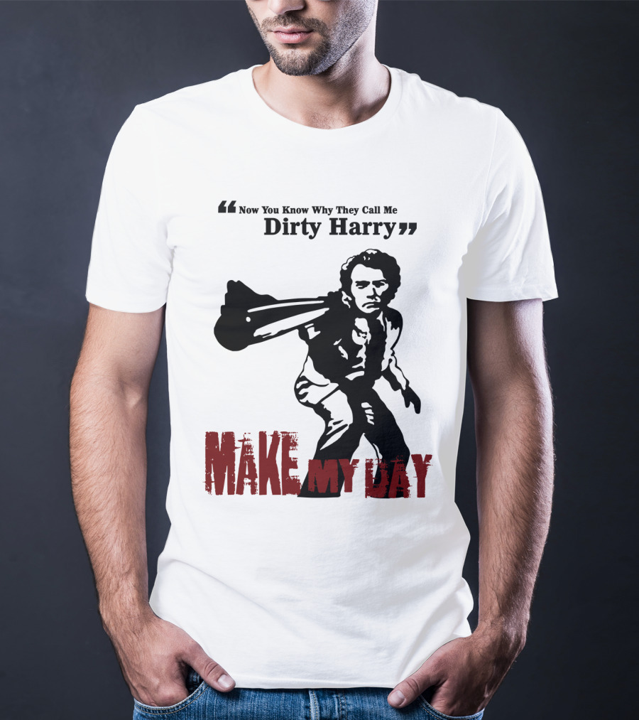 Now You Know Why They Call Me Dirty Harry Make My Day T-Shirt
