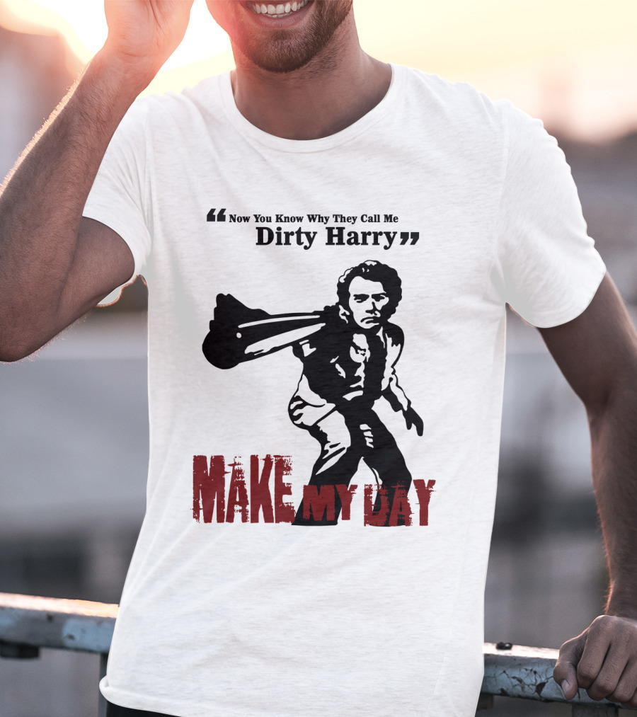 Now You Know Why They Call Me Dirty Harry Make My Day T-Shirt