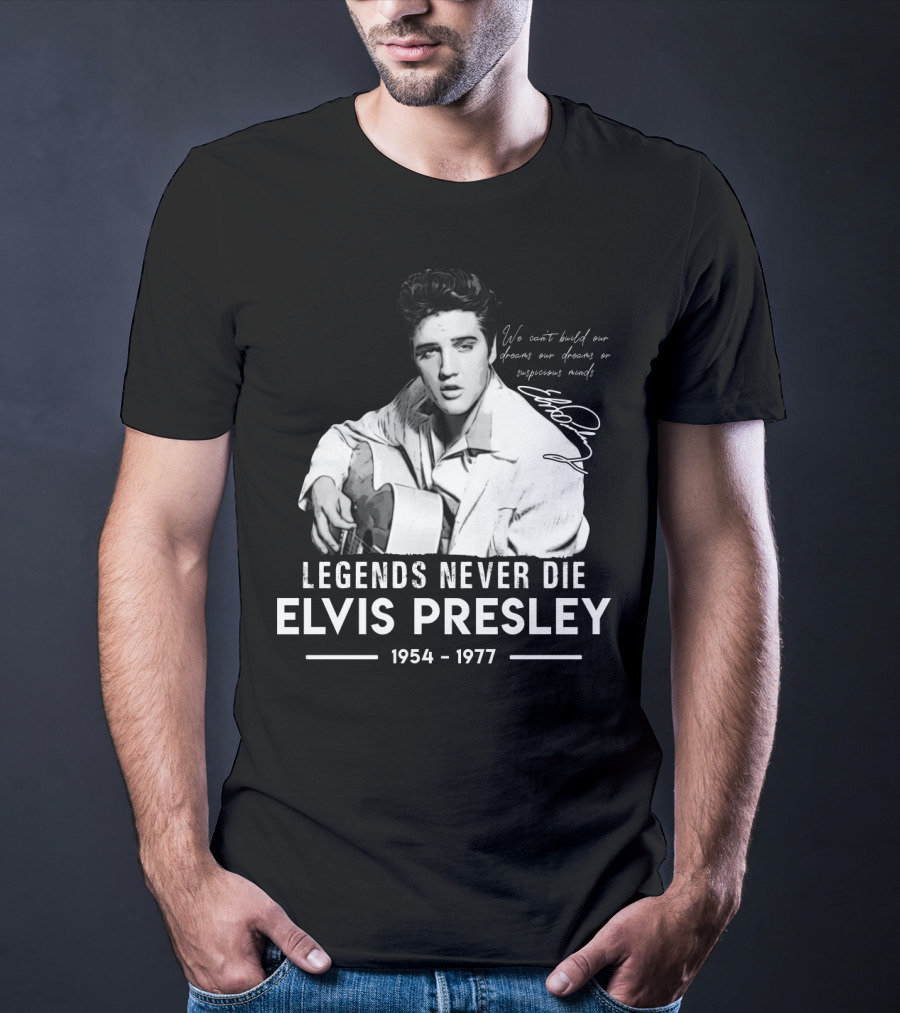 Legends Never Die Elvis Presley We Can't Build Our Dreams On Suspicious Minds 1954-1977 T-Shirt