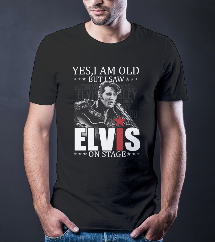 Yes I Am Old But I Saw Elvis On Stage T-Shirt
