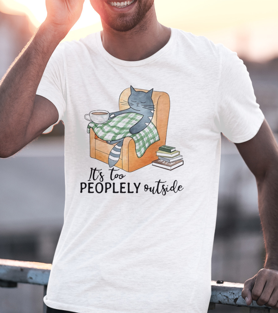 Cat Lazy It's Too Peoplely Outside Cozy Chair Blanket Coffee Books T-Shirt