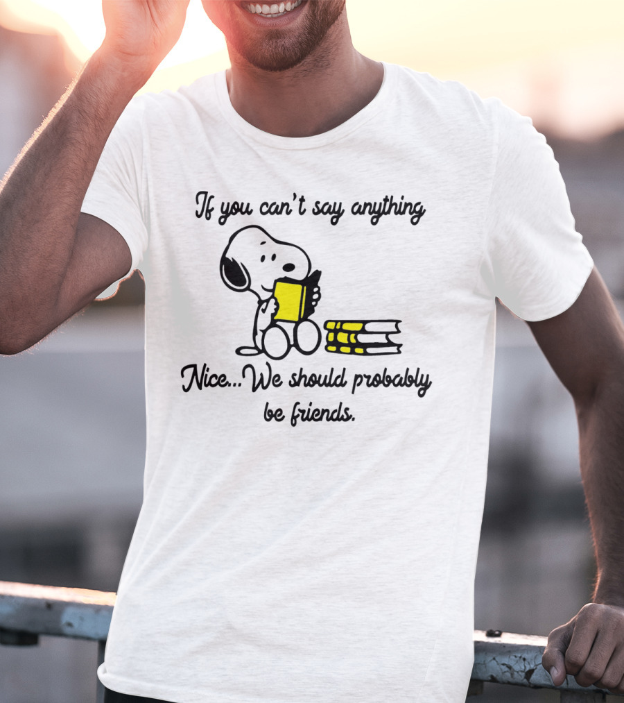 Snoopy If You Can't Say Anything Nice We Should Probably Be Friends T-Shirt