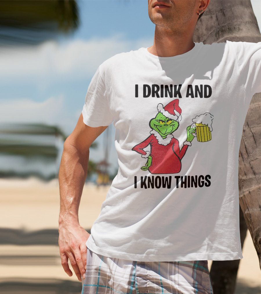 Grinch Santa Holding Beer I Drink And I Know Things T-Shirt