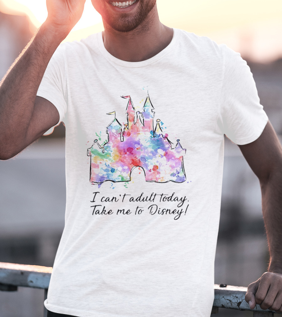 I Can't Adult Today Take Me To Disney Castle Watercolor T-Shirt