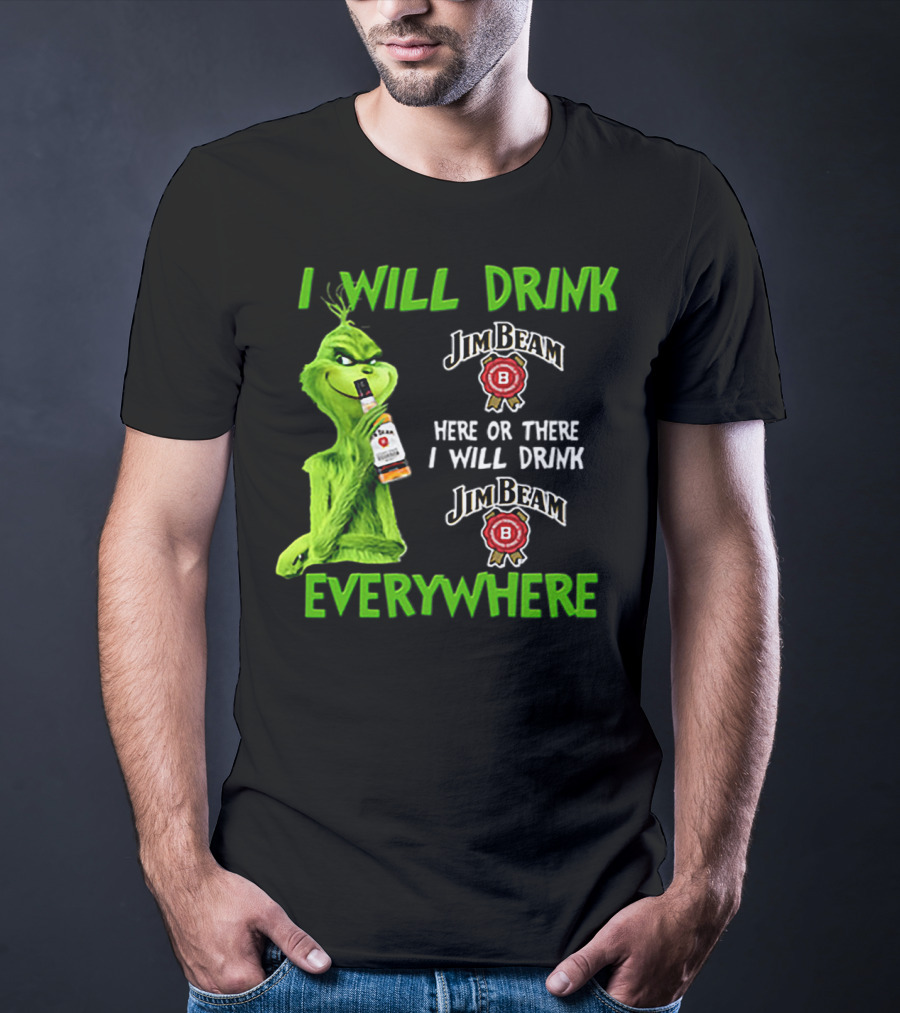 I Will Drink Jim Beam Here Or There I Will Drink Jim Beam Everywhere T-Shirt
