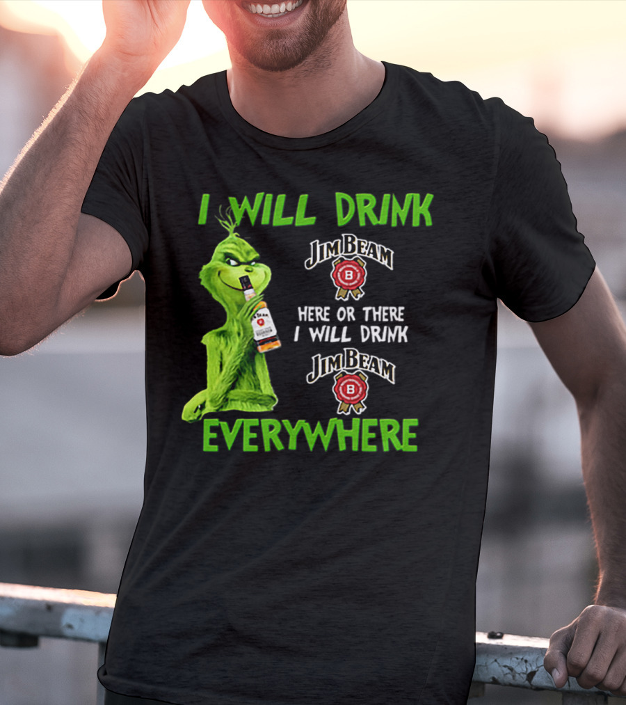 I Will Drink Jim Beam Here Or There I Will Drink Jim Beam Everywhere T-Shirt