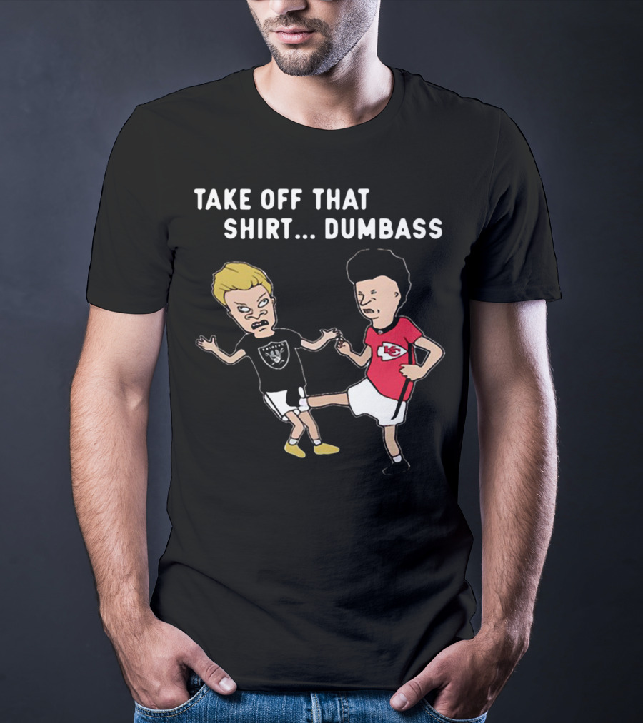 Take Off That Shirt Dumbass Beavis And Butthead Raiders Chiefs T-Shirt
