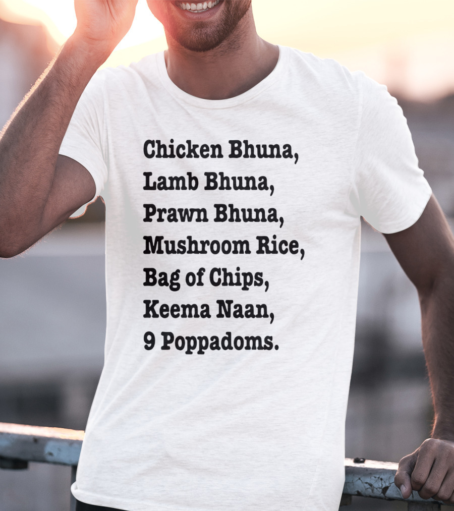 Chicken Bhuna Lamb Bhuna Prawn Bhuna Mushroom Rice Bag Of Chips Keema Naan 9 Poppadoms T-Shirt