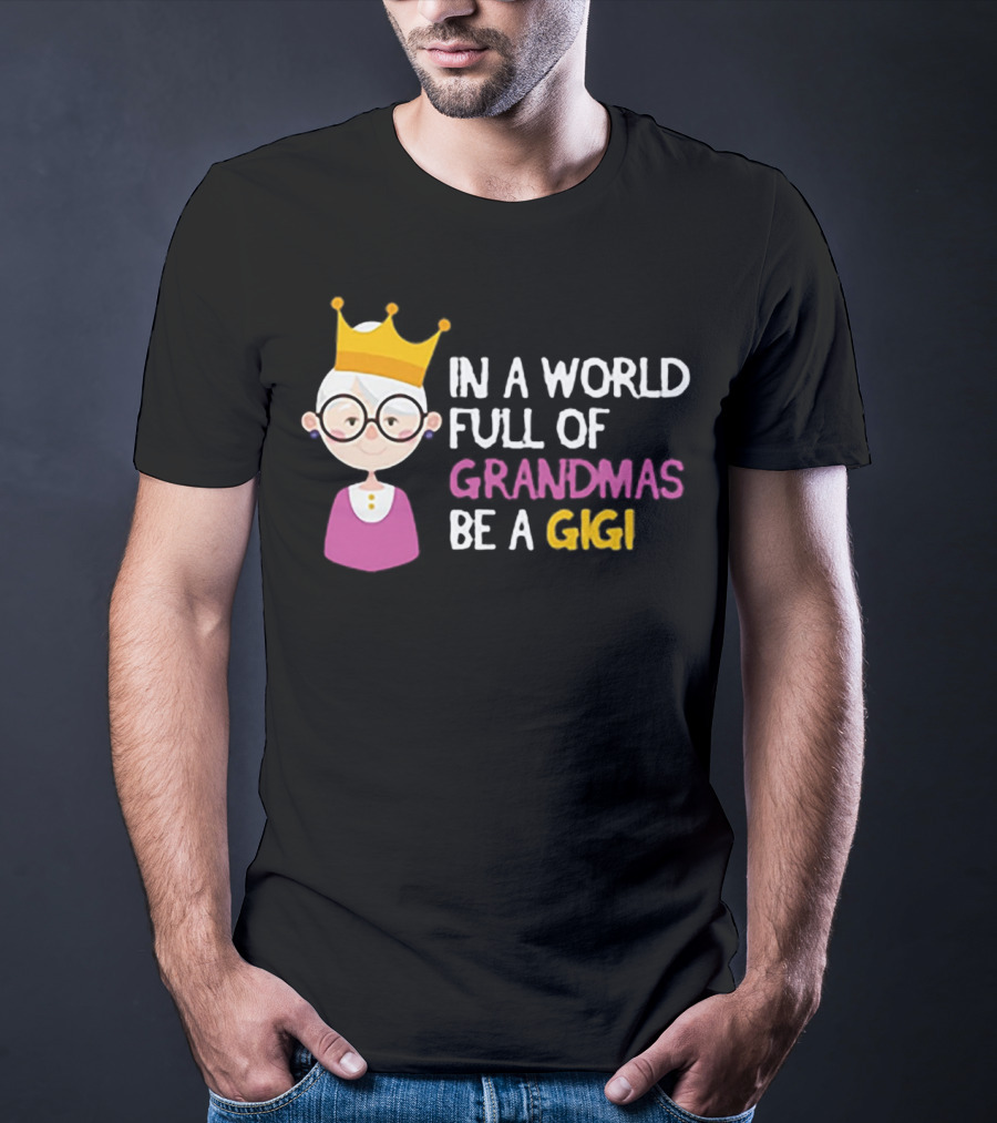 In A World Full Of Grandmas Be A Gigi With Crowned Cartoon Character T-Shirt
