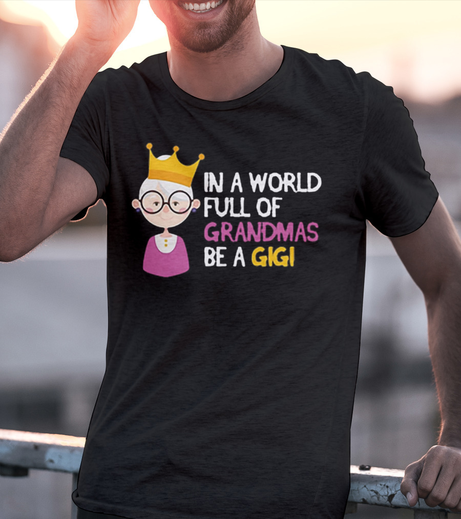 In A World Full Of Grandmas Be A Gigi With Crowned Cartoon Character T-Shirt