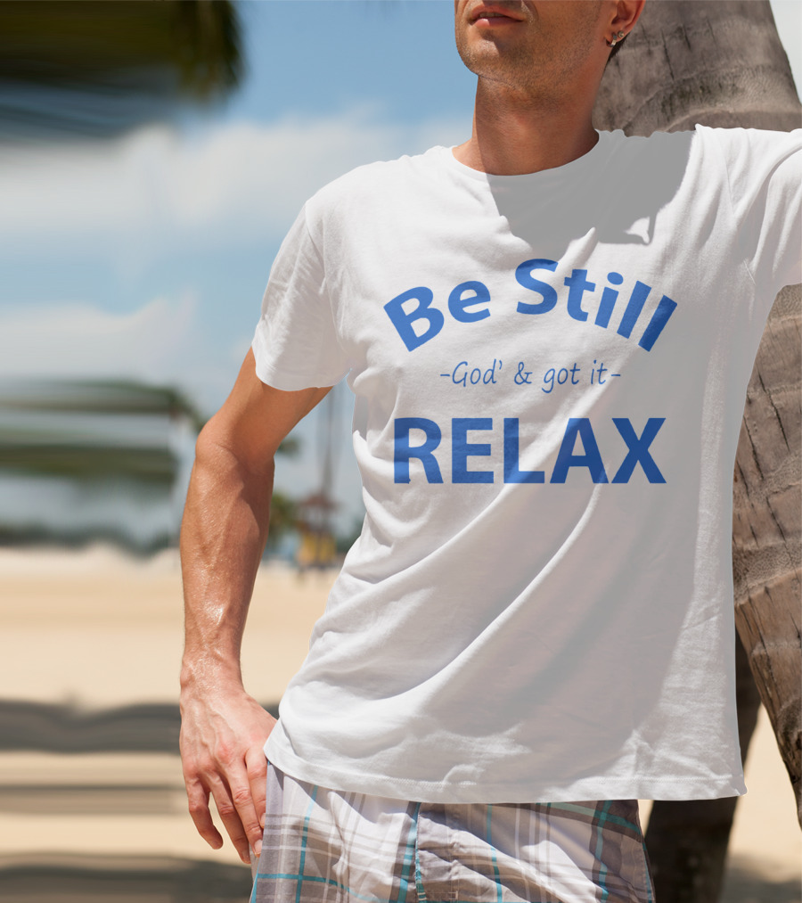 Be Still God' And Got It Relax T-Shirt