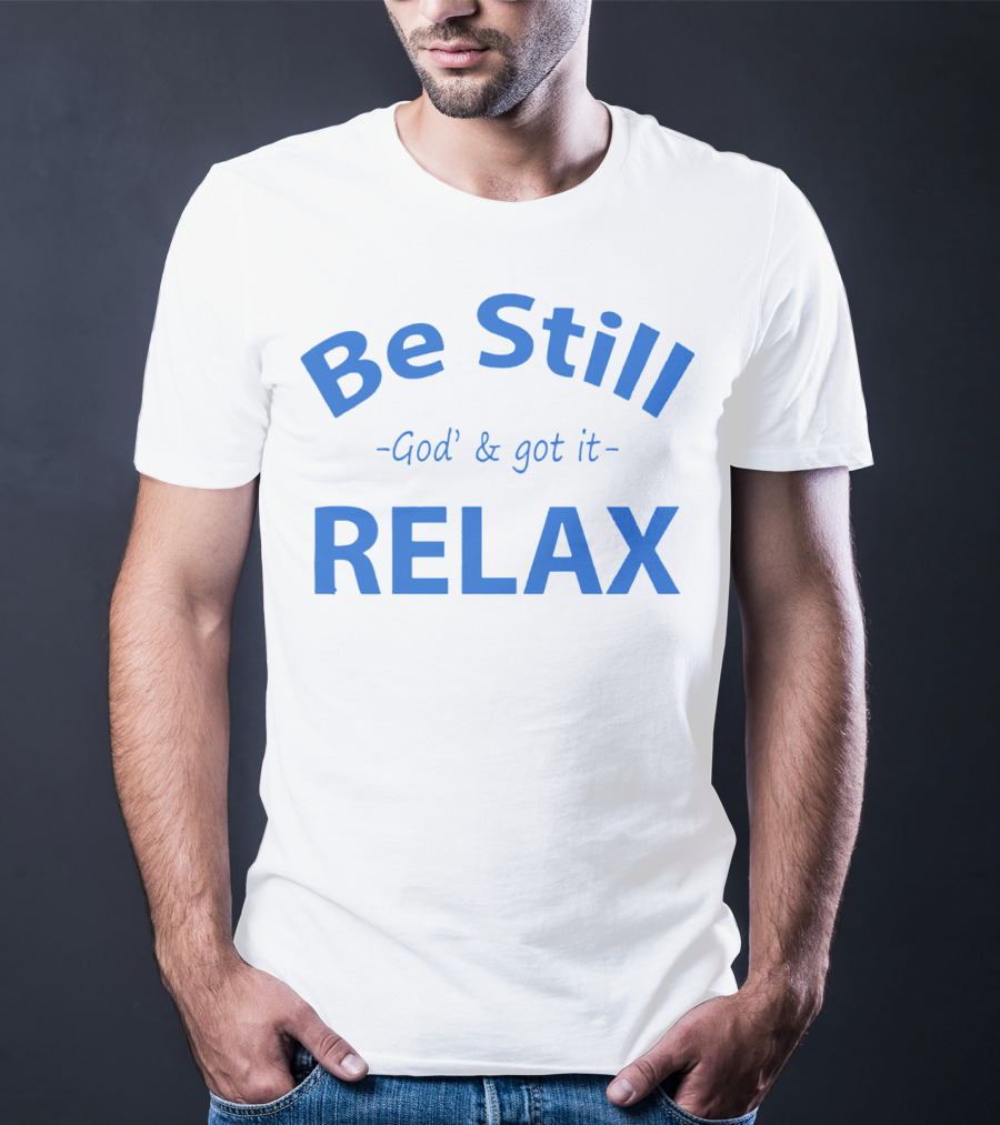 Be Still God' And Got It Relax T-Shirt