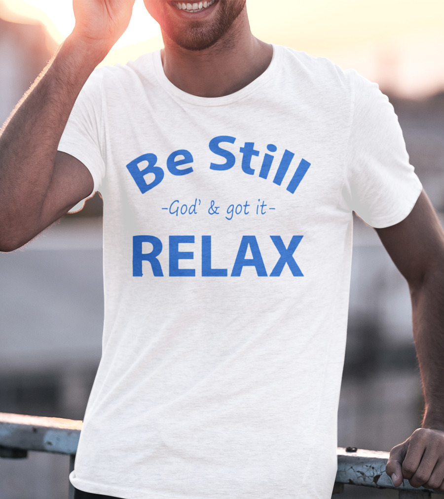 Be Still God' And Got It Relax T-Shirt
