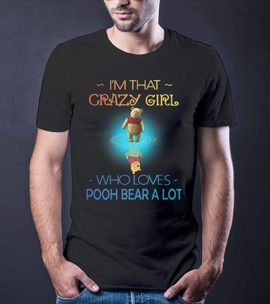 I'm That Crazy Girl Who Loves Pooh Bear A Lot T-Shirt