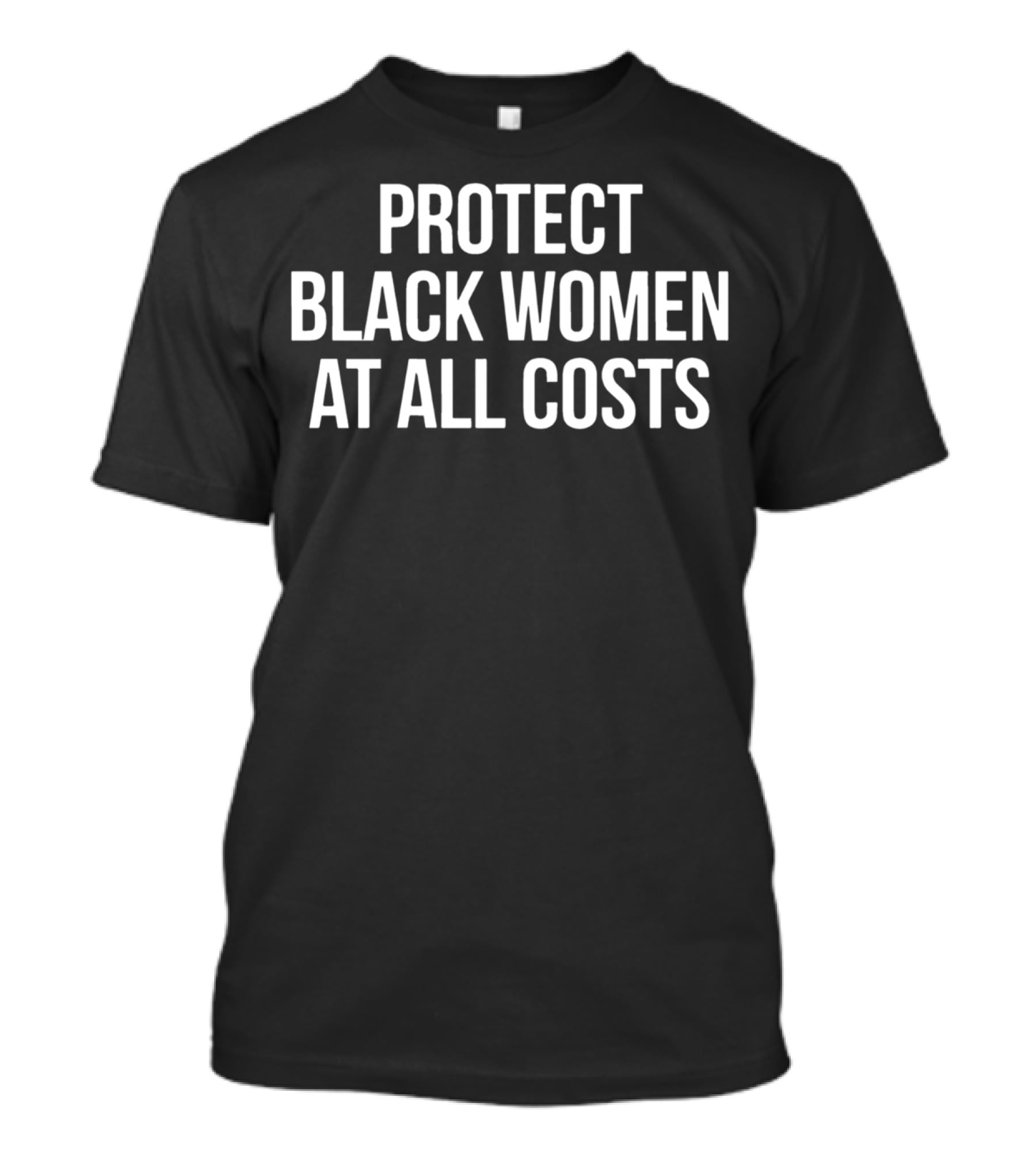 PROTECT BLACK WOMEN AT ALL COSTS T-Shirt