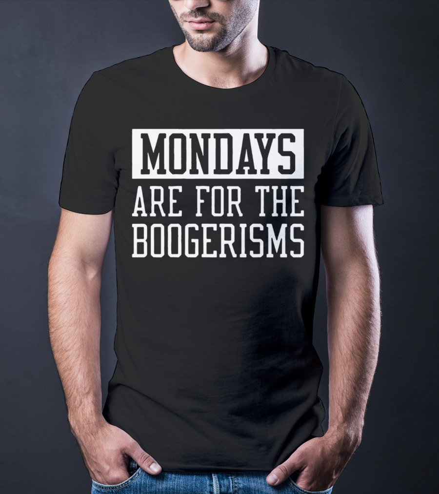 Mondays Are For The Boogerisms T-Shirt