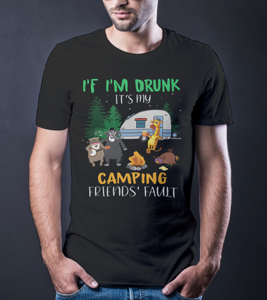 I'f I'm Drunk It's My Camping Friends' Fault Animal Campfire Bear Giraffe Raccoon T-Shirt