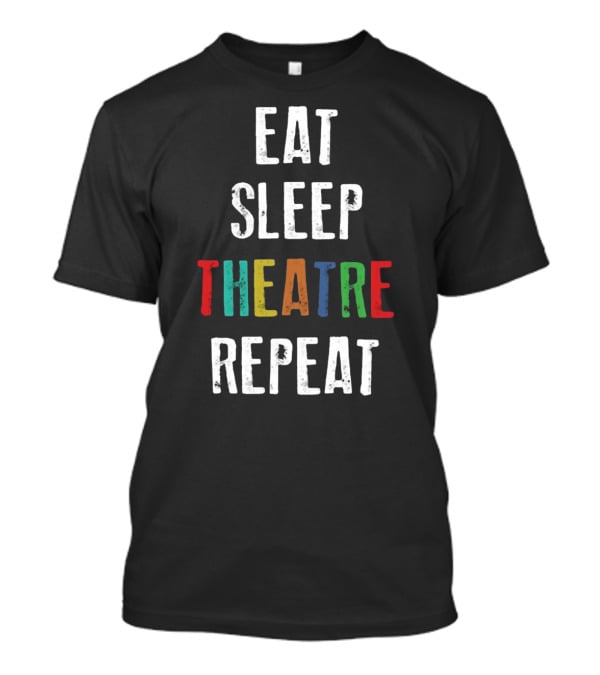 Eat Sleep Theatre Repeat Colorful Theatrical Lifestyle T-Shirt