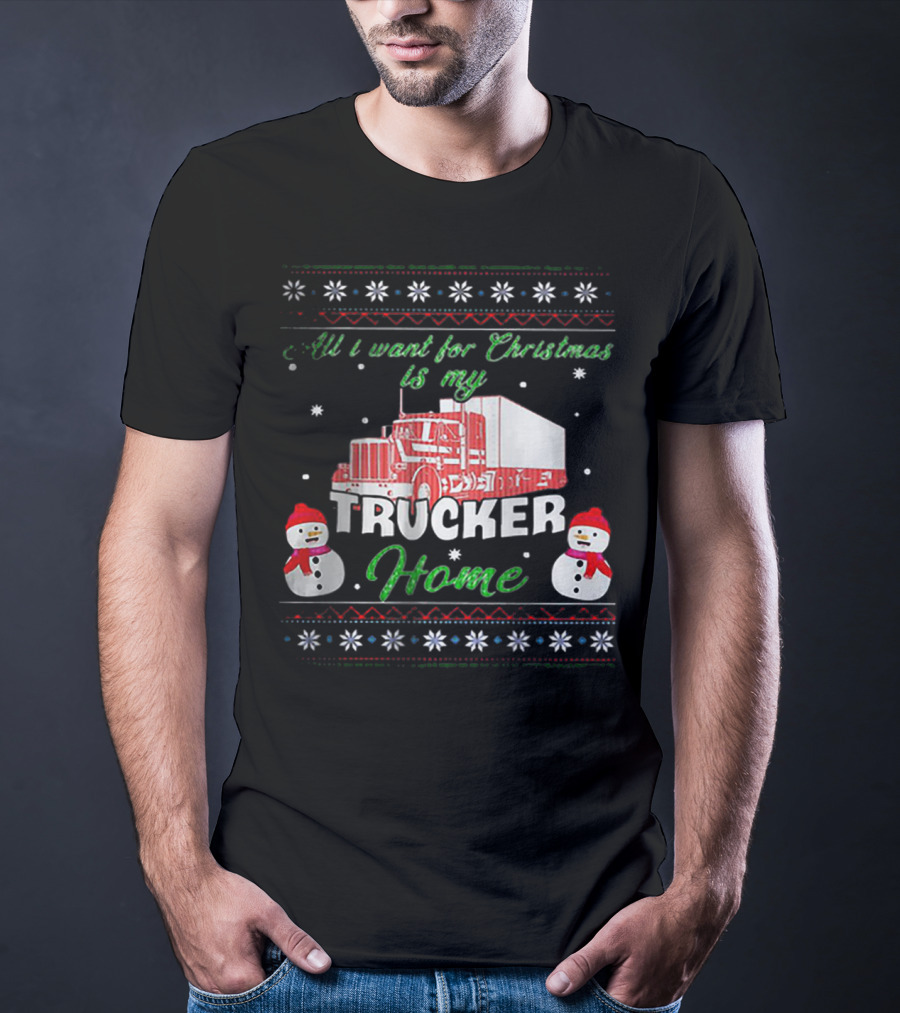 All I Want For Christmas Is My Trucker Home Snowman T-Shirt