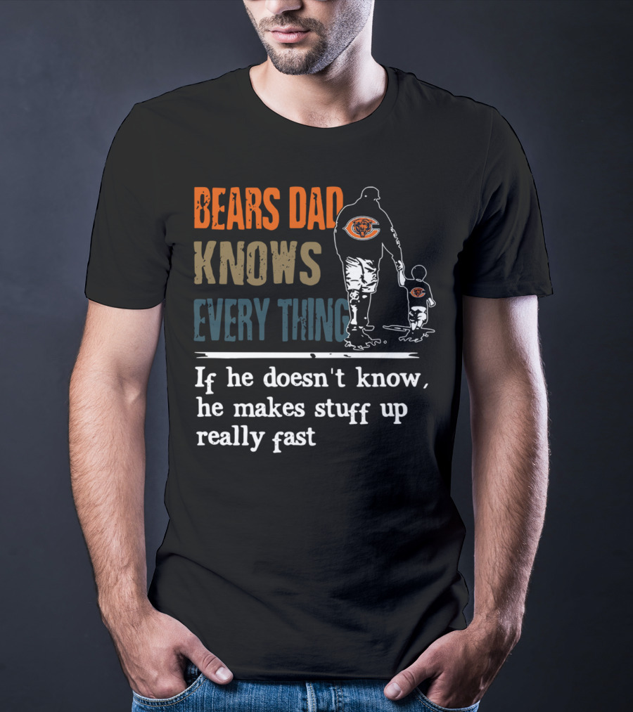 Bears Dad Knows Everything Makes Stuff Up Really Fast Chicago Bears Fan T-Shirt
