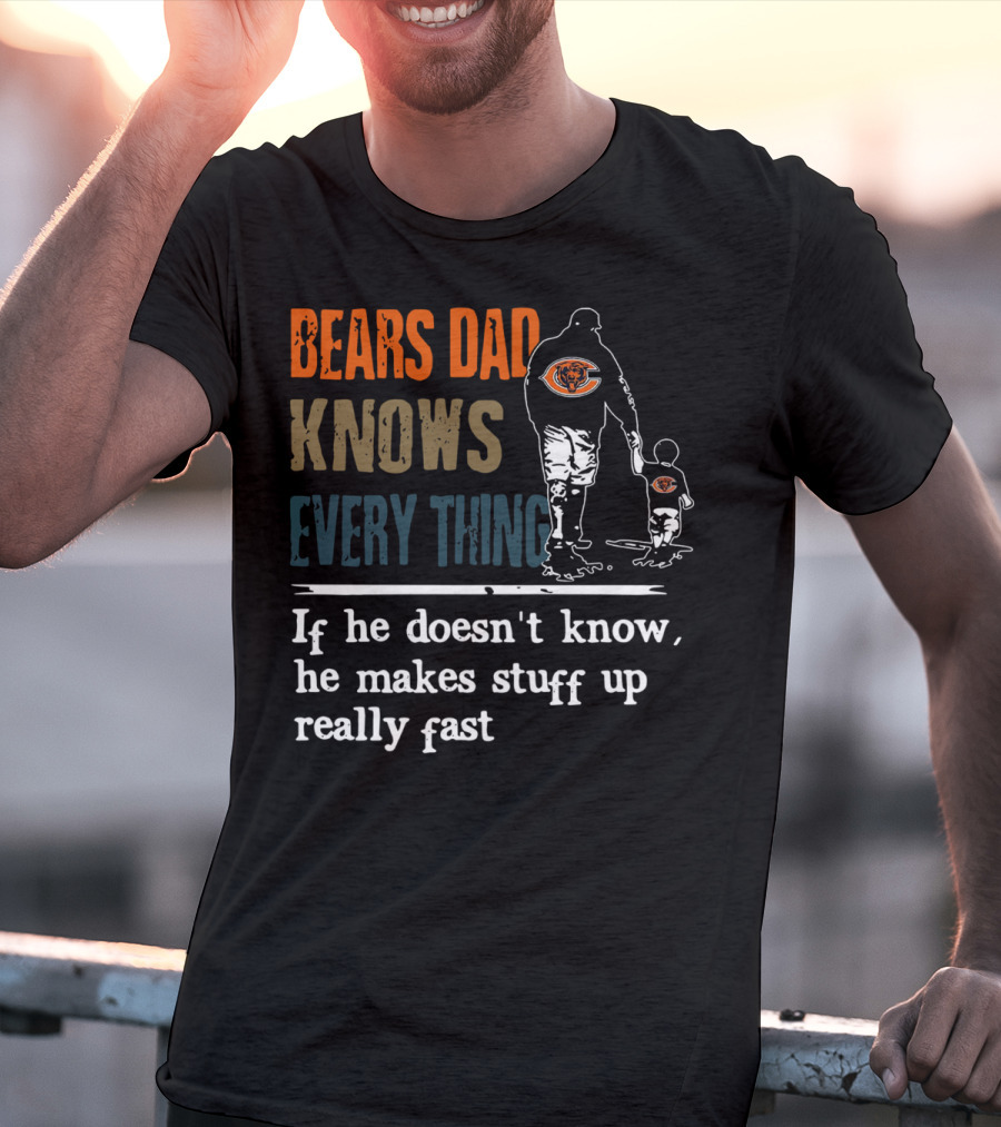 Bears Dad Knows Everything Makes Stuff Up Really Fast Chicago Bears Fan T-Shirt