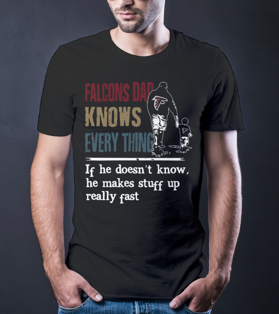 Falcons Dad Knows Everything If He Doesn't Know He Makes Stuff Up Really Fast T-Shirt