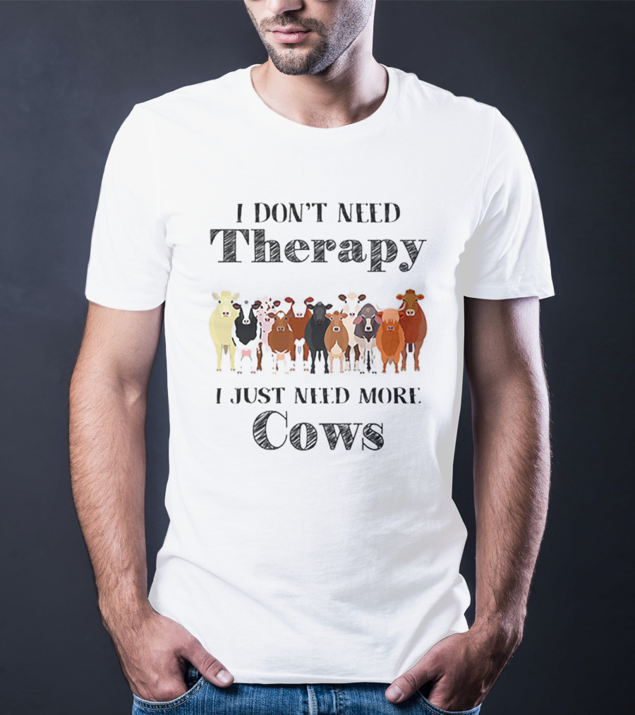 I Don’t Need Therapy Just Need More Cows T-Shirt