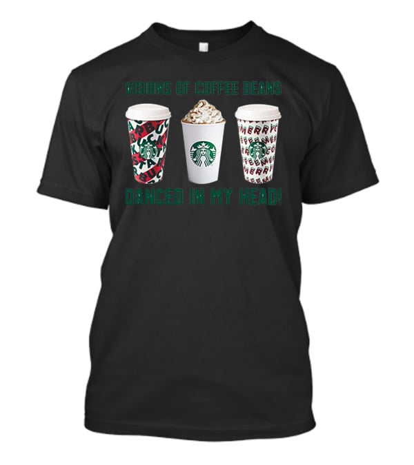 Visions Of Coffee Beans Danced In My Head Starbucks Cups T-Shirt