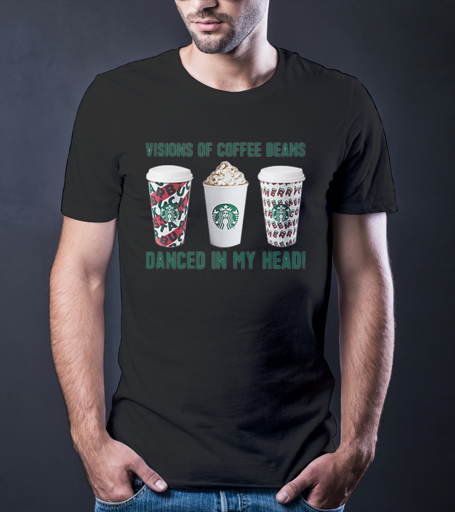 Visions Of Coffee Beans Danced In My Head Starbucks Cups T-Shirt