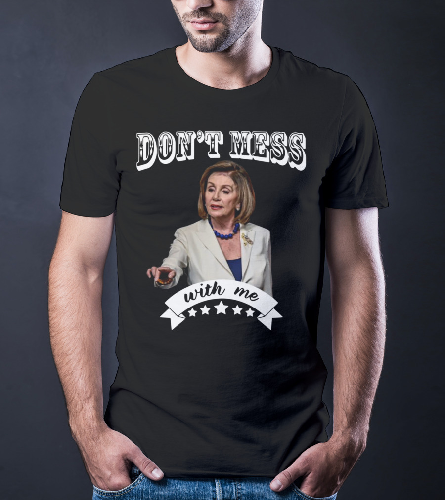 Don't Mess With Me Nancy Pelosi Stars T-Shirt