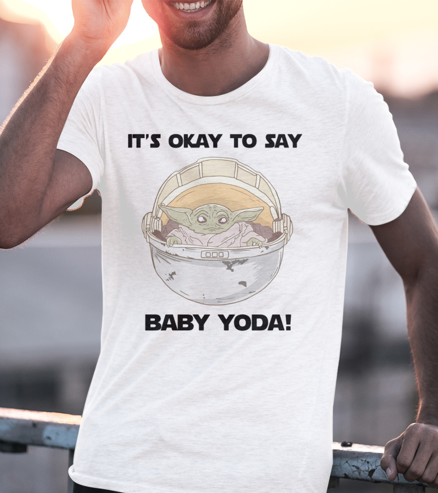 IT'S OKAY TO SAY BABY YODA MANDALORIAN STAR WARS T-Shirt