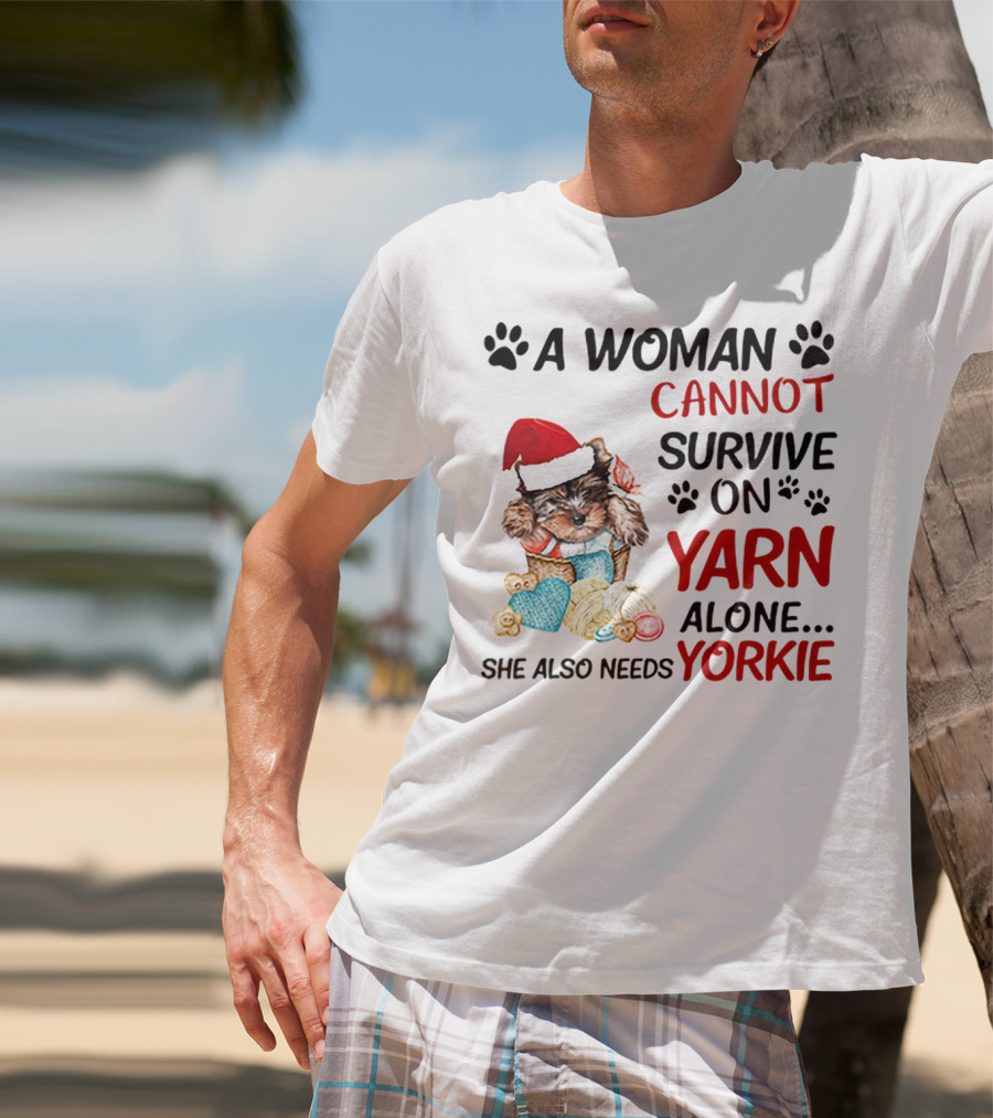 A Woman Cannot Survive On Yarn Alone She Also Needs Yorkie Santa Hat Puppy Paws T-Shirt