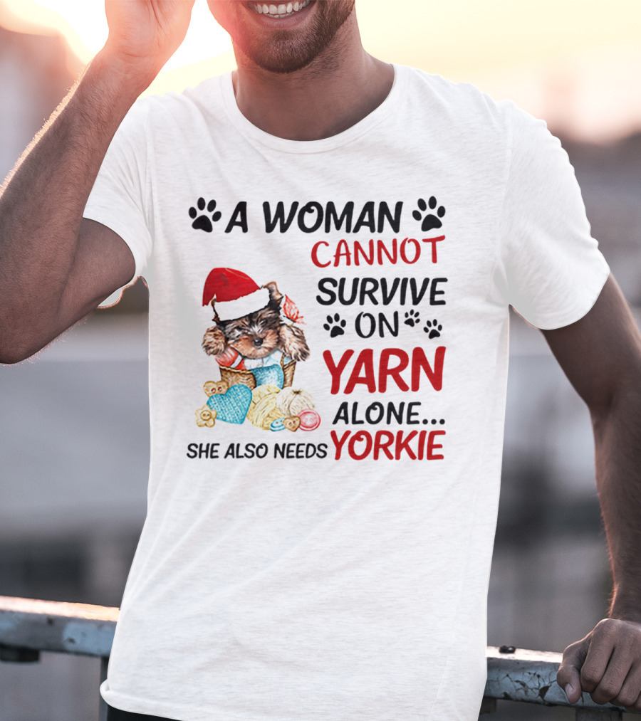 A Woman Cannot Survive On Yarn Alone She Also Needs Yorkie Santa Hat Puppy Paws T-Shirt