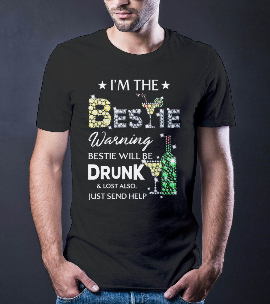 I’M THE BESTIE Warning Bestie Will Be Drunk And Lost Also Just Send Help T-Shirt