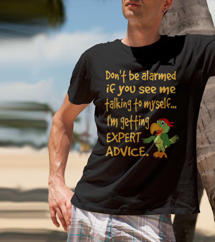 Don’t Be Alarmed If You See Me Talking To Myself I'm Getting Expert Advice Green Parrot T-Shirt