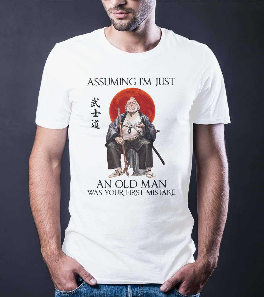 Assuming I'm Just An Old Man Was Your First Mistake Samurai Warriors T-Shirt