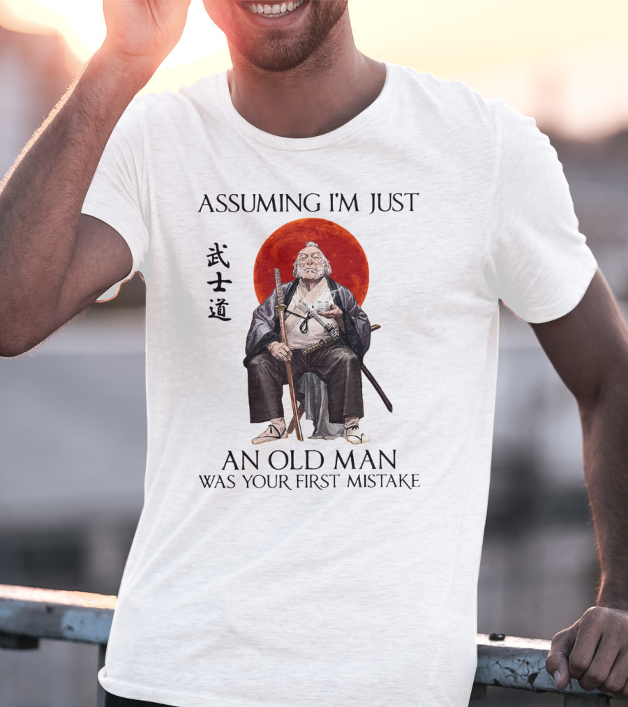 Assuming I'm Just An Old Man Was Your First Mistake Samurai Warriors T-Shirt