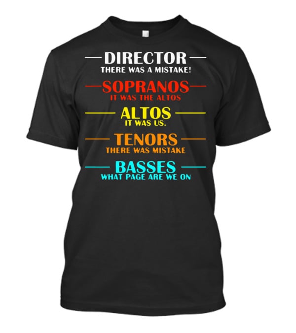 Director There Was A Mistake Sopranos It Was The Altos Tenors Basses What Page Are We On T-Shirt