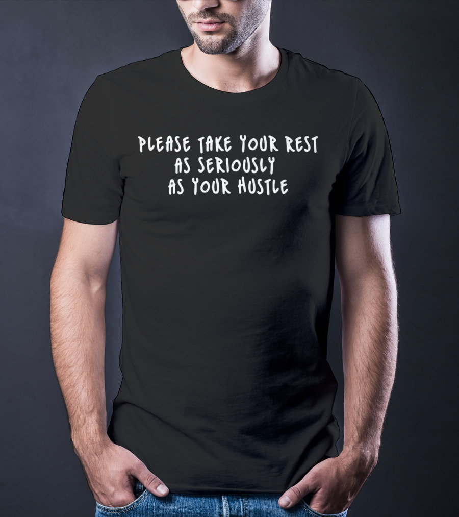 Black Please Take Your Rest As Seriously As Your Hustle T-Shirt