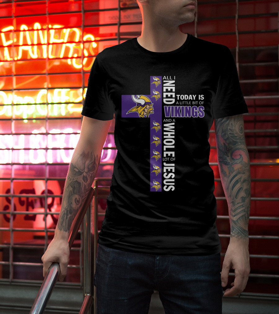 All I Need Today Is A Little Bit Of Vikings And A Whole Lot Of Jesus T-Shirt