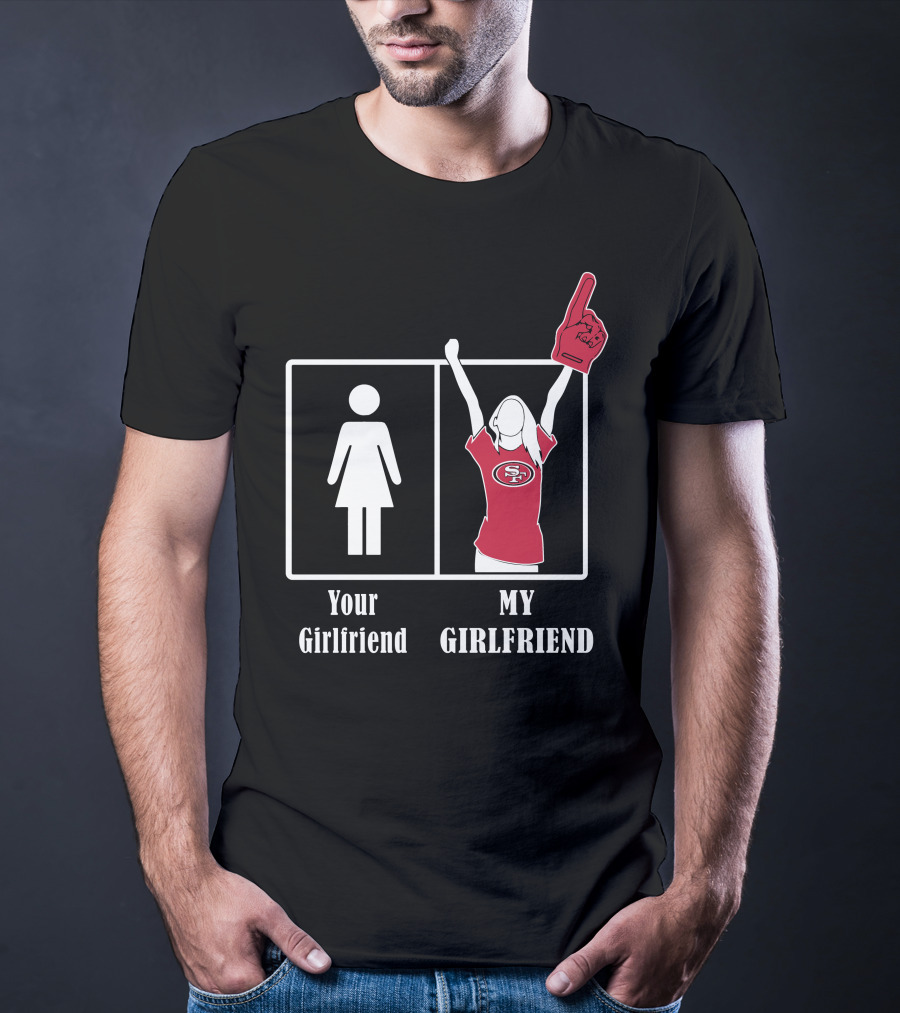 Your Girlfriend My Girlfriend 49ers Fan T-Shirt