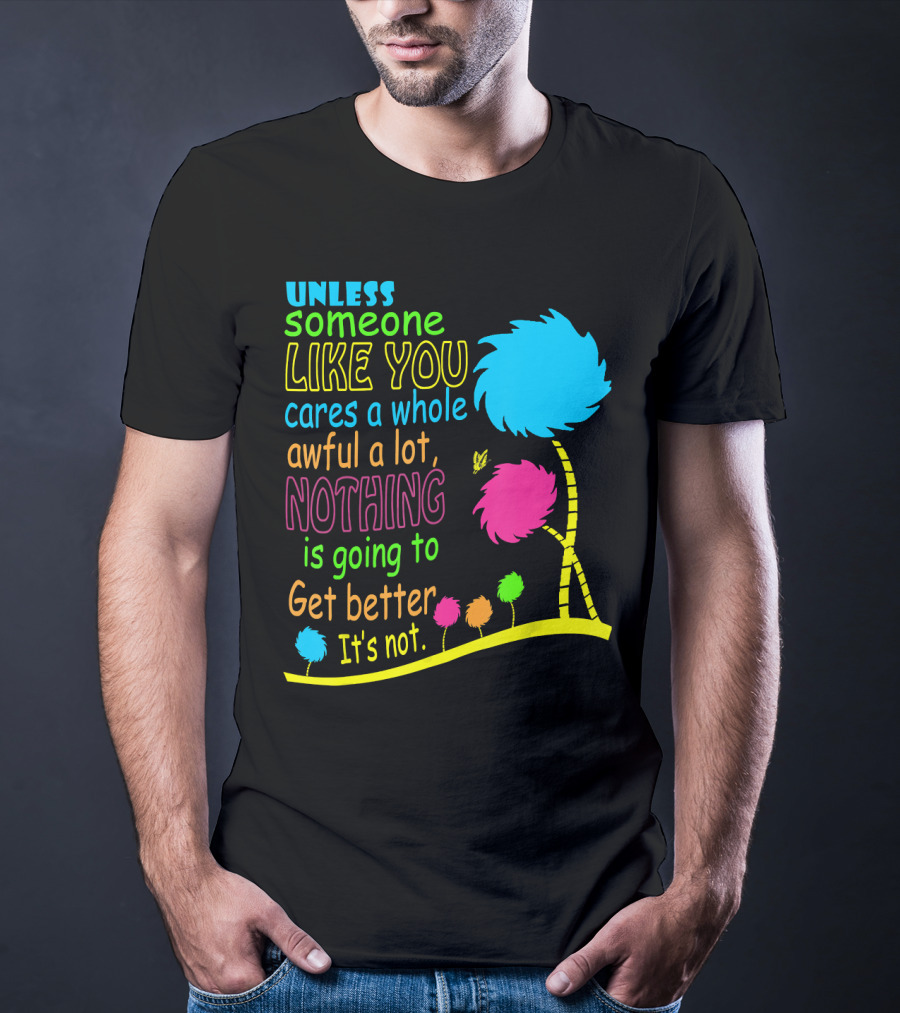Unless Someone Like You Cares A Whole Awful Lot Dr. Seuss Inspired Quote With Truffula Trees T-Shirt