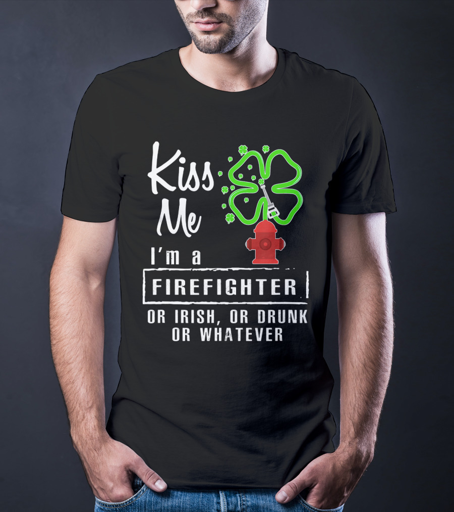 Kiss Me I'm A Firefighter Or Irish Or Drunk Or Whatever Shamrock Hydrant T-Shirt