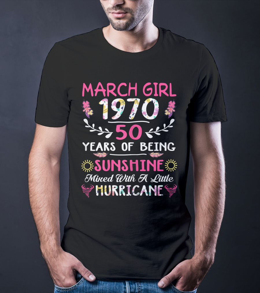 March Girl 1970 50 Years Of Being Sunshine Mixed With A Little Hurricane T-Shirt