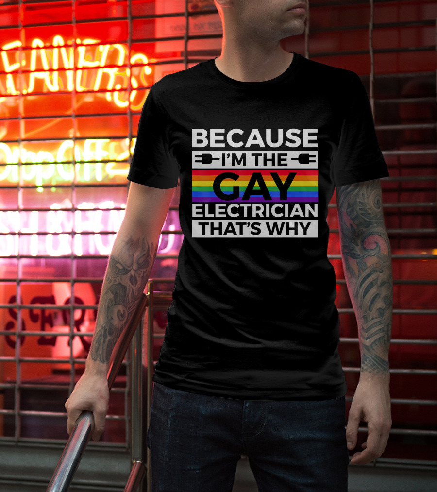 Because I'm The Gay Electrician That's Why T-Shirt
