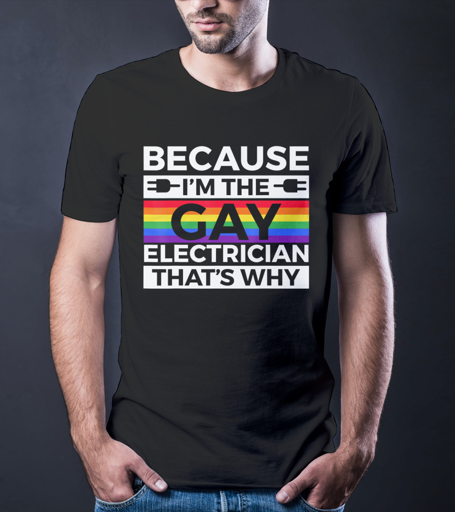 Because I'm The Gay Electrician That's Why T-Shirt