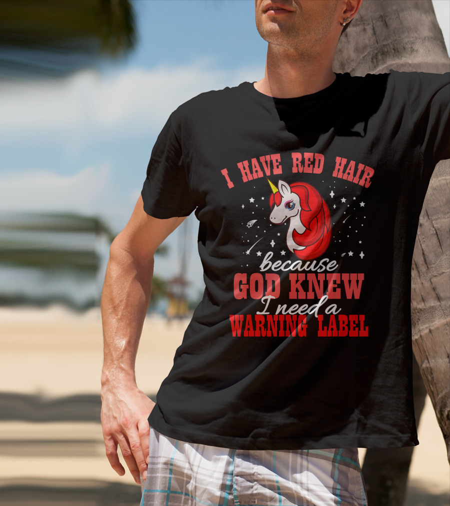 I Have Red Hair Because God Knew I Need A Warning Label Unicorn T-Shirt