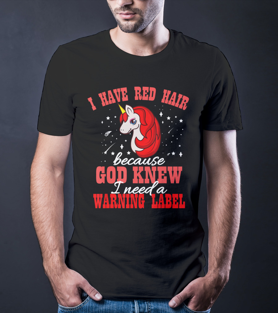 I Have Red Hair Because God Knew I Need A Warning Label Unicorn T-Shirt