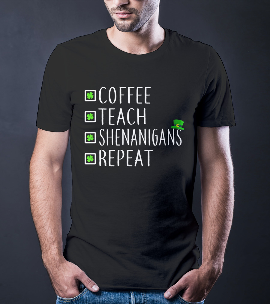St Patricks Day Coffee Teach Shenanigans Repeat Teachers T-Shirt
