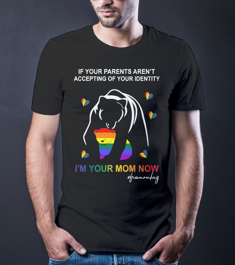 If Your Parents Aren't Accepting Of Your Identity I'm Your Mom Now Free Mom Hugs Rainbow Bear T-Shirt